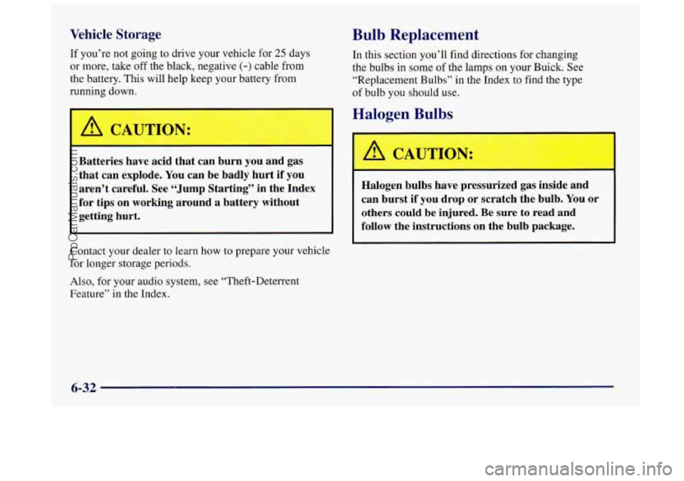 BUICK REGAL 1997  Owners Manual Vehicle Storage 
If you’re  not going  to drive  your vehicle  for 25 days 
or  more, take 
off the  black,  negative (-) cable  from 
the battery.  This will help  keep  your battery  from 
running