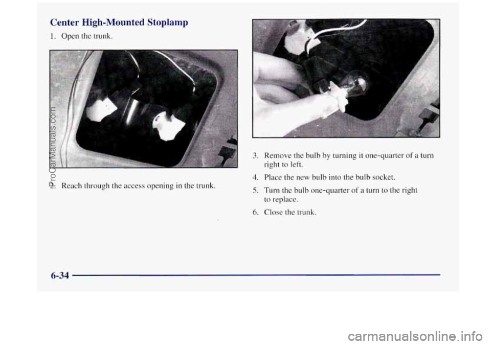 BUICK REGAL 1997  Owners Manual Center High-Mounted Stoplamp 
1. Open the trunk. 
2. Reach through the access  opening in the trunk. 
3. 
4. 
5. 
6. 
Remove the bulb by turning it one-quarter of a turn 
right 
to left. 
Place  the  