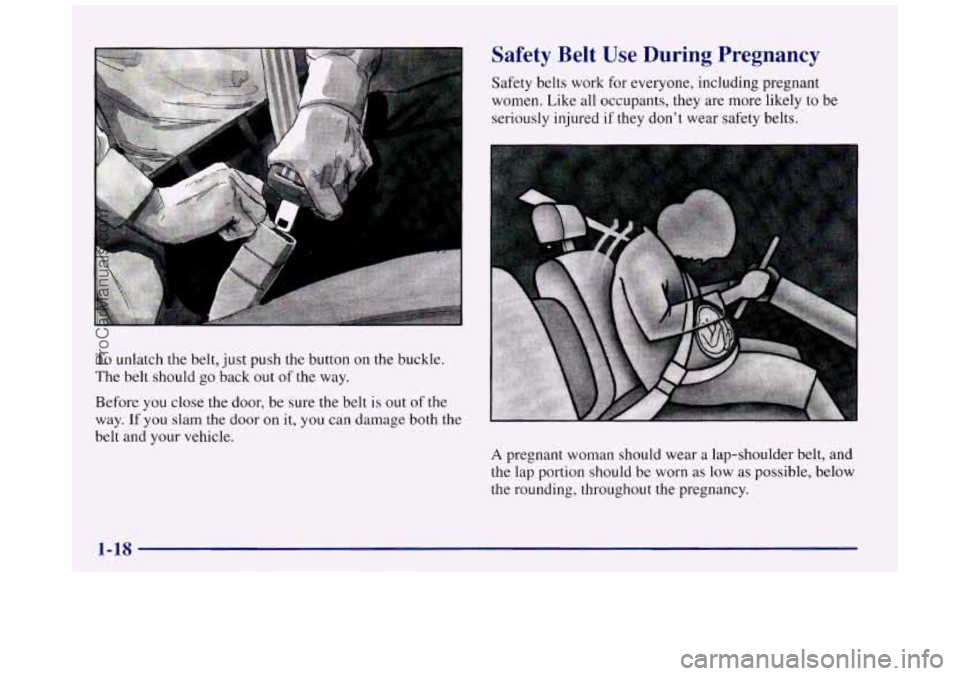 BUICK REGAL 1997  Owners Manual To unlatch the belt, just push  the button on the buckle. 
The  belt  should go back  out of the  way. 
Before  you close  the door, be  sure the belt  is out  of the 
way. 
If you  slam the  door on 