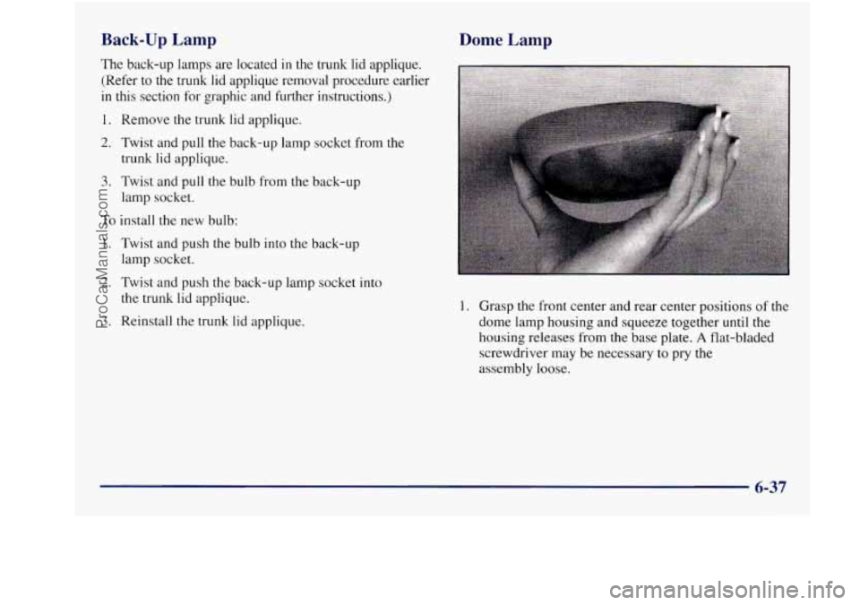 BUICK REGAL 1997  Owners Manual Back-up Lamp 
The back-up  lamps  are located in the trunk  lid applique. 
(Refer 
to the  trunk  lid  applique removal procedure earlier 
in this section for graphic  and further instructions.) 
1.  