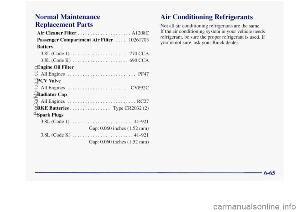 BUICK REGAL 1997  Owners Manual Normal  Maintenance 
Replacement  Parts 
Passenger  Compartment  Air  Filter .... 10261 703 
Air  Cleaner  Filter ..................... A  1208C 
Battery 
3.8L  (Code 1) ...................... 770 CCA