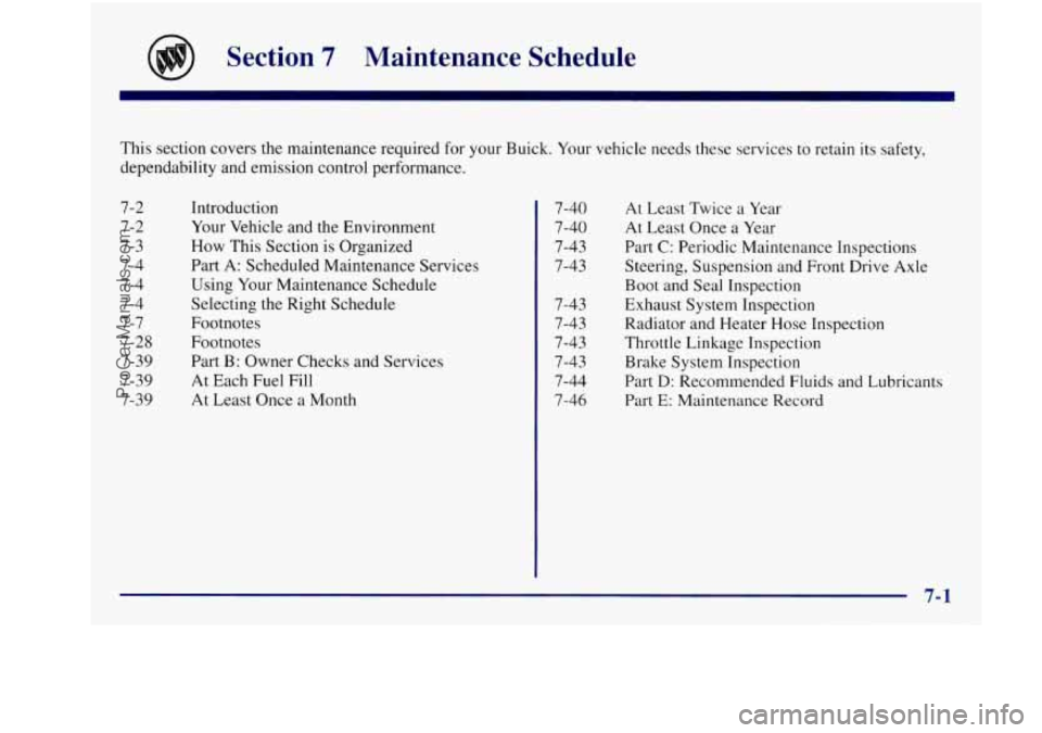 BUICK REGAL 1997  Owners Manual Section 7 Maintenance  Schedule 
This  section  covers the maintenance  required for your Buick.  Your vehicle needs  these  services to retain  its safety, 
dependability  and  emission  control  per