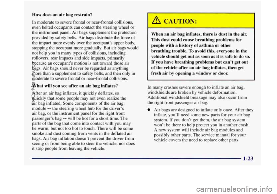 BUICK REGAL 1997 Owners Manual How does an air bag restrain?
In moderate to severe frontal or near-frontal collisions,
even belted occupants can contact the steering wheel or
the instrument panel. Air bags supplement the BUICK REGAL 1997 Owners Manual How does an air bag restrain?
In moderate to severe frontal or near-frontal collisions,
even belted occupants can contact the steering wheel or
the instrument panel. Air bags supplement the