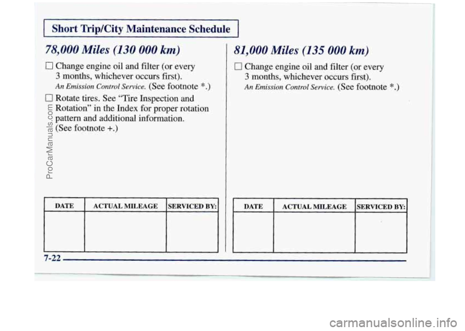 BUICK REGAL 1997  Owners Manual I Short TripKity  Maintenance  Schedule I 
78,000 Miles (130 000 km) 
0 Change engine oil  and filter  (or  every 
3 months,  whichever  occurs  first). 
An  Emission  Control  Service. (See footnote 