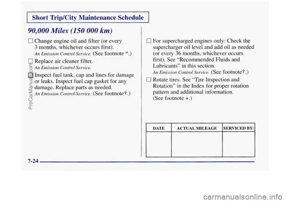 BUICK REGAL 1997  Owners Manual I Short  Trip/City  Maintenance  Schedule I 
90,000 Miles (150 000 km) 
0 Change engine oil and filter  (or  every 
3 months,  whichever  occurs first). 
An Emission  Control Service. (See  footnote *