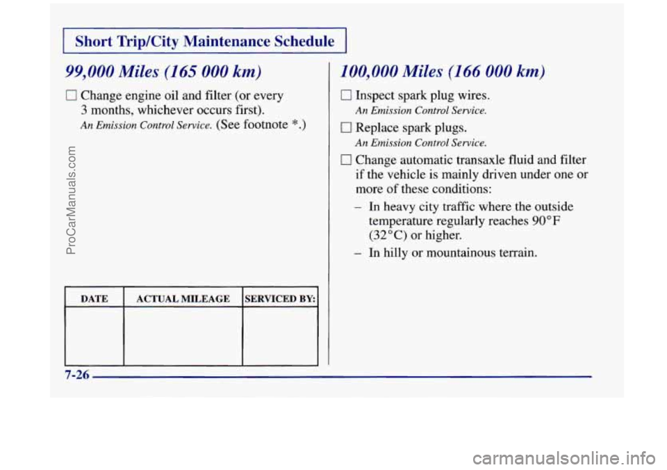 BUICK REGAL 1997  Owners Manual I Short  TripKity  Maintenance  Schedule I 
99,000 Miles (165 000 km) 
0 Change engine oil  and filter (or  every 
3 months,  whichever  occurs first). 
An Emission Control Service. (See footnote *.) 