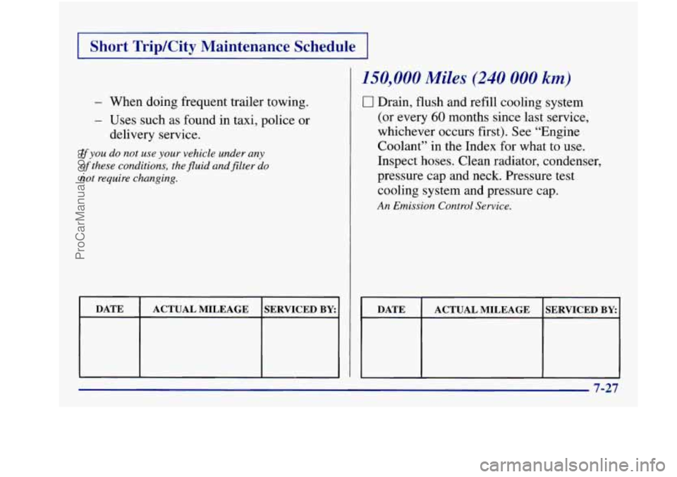BUICK REGAL 1997  Owners Manual I Short  Trip/City  Maintenance  Schedule I 
- When doing frequent trailer towing. 
- Uses such as found in taxi, police or 
delivery service. 
If you  do  not  use your  vehicle  under any 
of these 