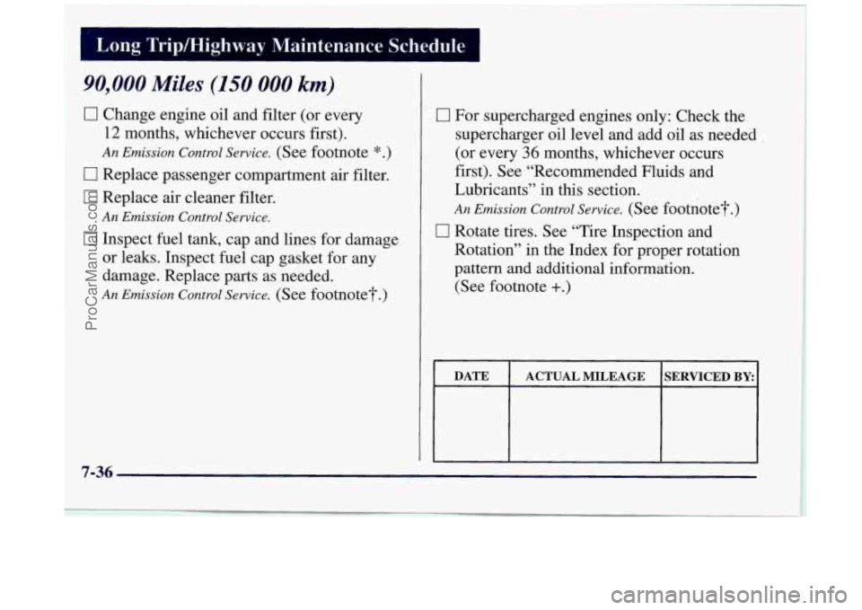 BUICK REGAL 1997  Owners Manual Long Tripmighway  Maintenance  Schedule 
90,000 Miles (150 000 km) 
0 Change  engine oil and filter  (or  every 
12 months,  whichever  occurs  first). 
An Emission  Control Service. (See footnote *.)