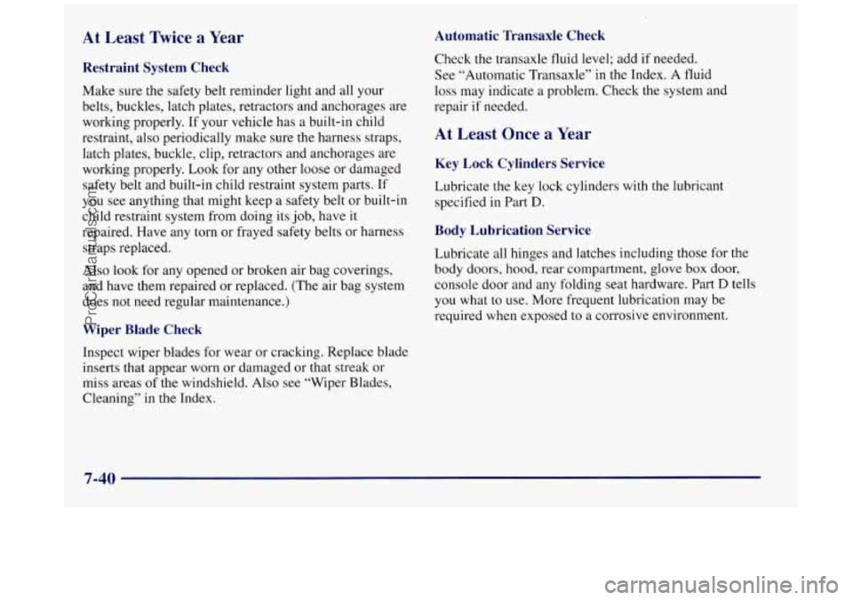 BUICK REGAL 1997 Owners Manual At Least Twice a Year Automatic Transaxle Check
Restraint System Check
Make sure the safety belt reminder light and all your
belts, buckles, latch plates, retractors and anchorages are
BUICK REGAL 1997 Owners Manual At Least Twice a Year Automatic Transaxle Check
Restraint System Check
Make sure the safety belt reminder light and all your
belts, buckles, latch plates, retractors and anchorages are