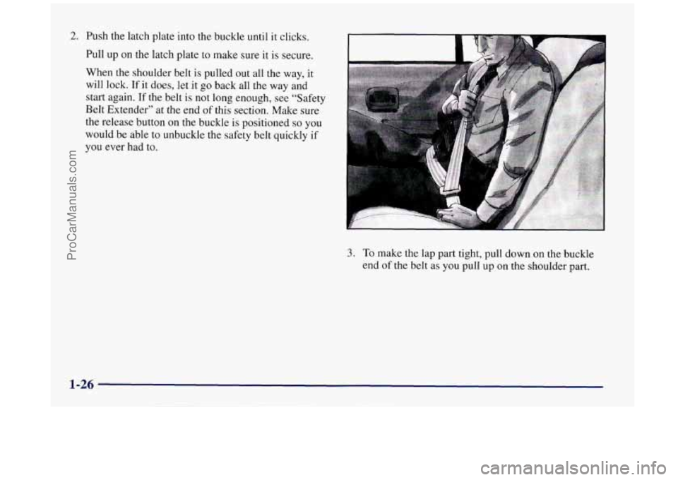 BUICK REGAL 1997  Owners Manual 2. Push the latch plate into the buckle until it clicks. 
Pull up on  the latch  plate to make  sure  it  is  secure. 
When  the shoulder belt 
is pulled out all the  way, it 
will  lock. 
If it does,