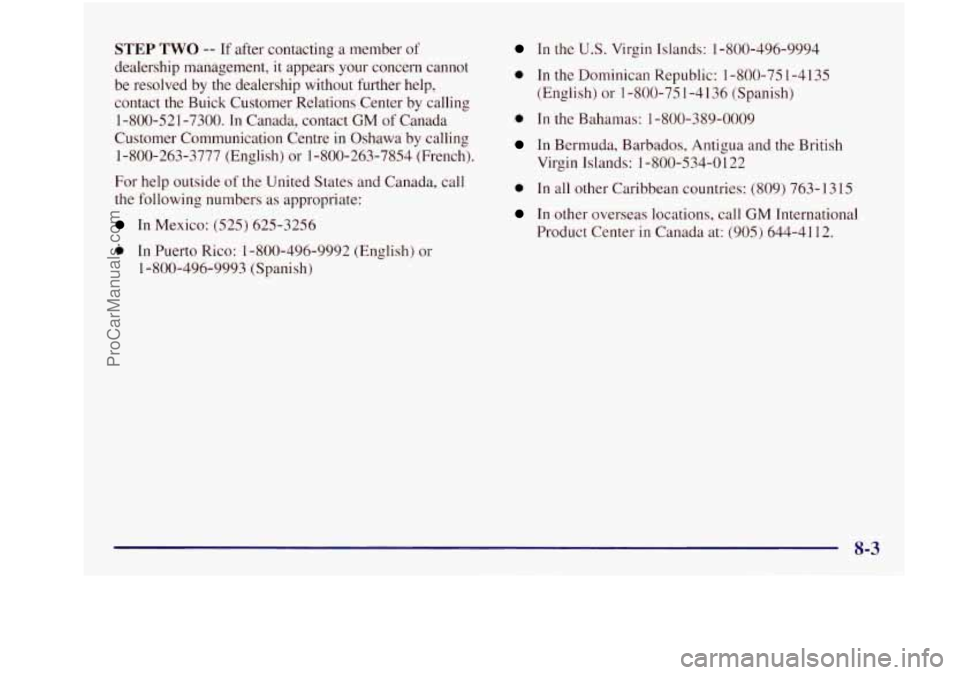 BUICK REGAL 1997  Owners Manual STEP TWO -- If after contacting  a member  of 
dealership management, 
it appears your concern cannot 
be  resolved  by the dealership without further help, 
contact  the  Buick  Customer Relations Ce