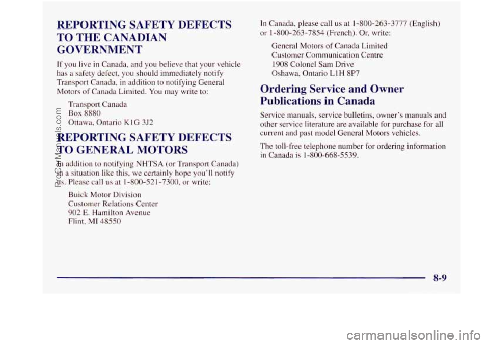 BUICK REGAL 1997 Owners Manual REPORTING SAFETY DEFECTS TO THE CANADIAN
GOVERNMENT
If you live in Canada, and you believe that your vehicle
has a safety defect,
you should immediately notify
Transport Canada, in BUICK REGAL 1997 Owners Manual REPORTING SAFETY DEFECTS TO THE CANADIAN
GOVERNMENT
If you live in Canada, and you believe that your vehicle
has a safety defect,
you should immediately notify
Transport Canada, in