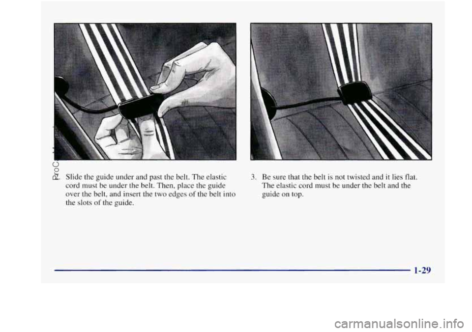 BUICK REGAL 1997  Owners Manual 2. Slide the guide  under and past the belt.  The  elastic 
cord  must be  under the  belt. 
Then, place the guide 
over  the belt, and insert  the  two  edges 
of the belt  into 
the 
slots of the  g