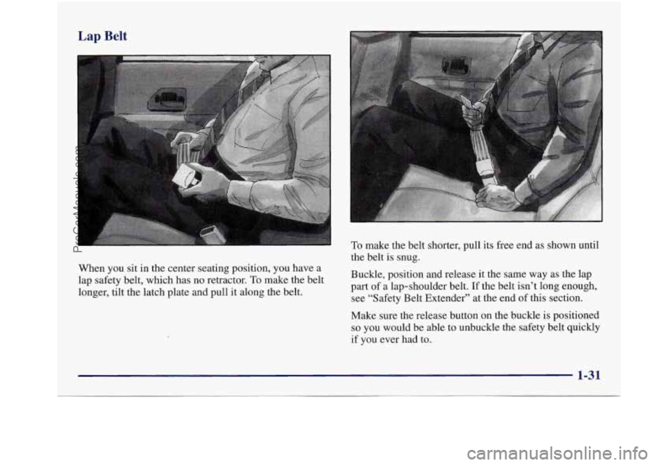 BUICK REGAL 1997  Owners Manual Belt 
To make  the  belt  shorter,  pull  its  free  end  as  shown  until 
the  belt  is  snug. 
Buckle,  position  and  release  it  the  same  way  as  the  lap 
part  of 
a lap-shoulder  belt.  If