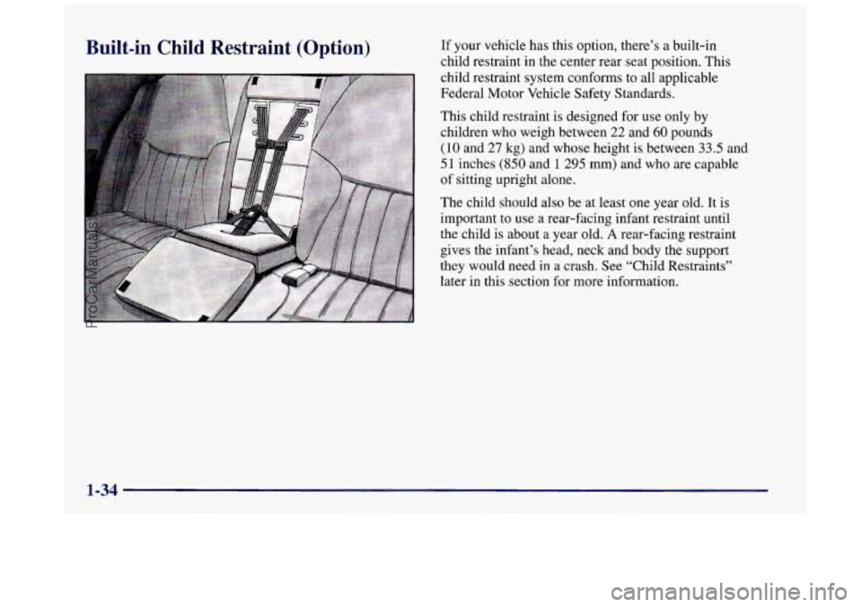 BUICK REGAL 1997  Owners Manual Built-in  Child  Restraint  (Option) If your vehicle has this option, there’s a built-in 
child  restraint  in the center  rear seat position.  This 
child  restraint  system  conforms  to  ali  app