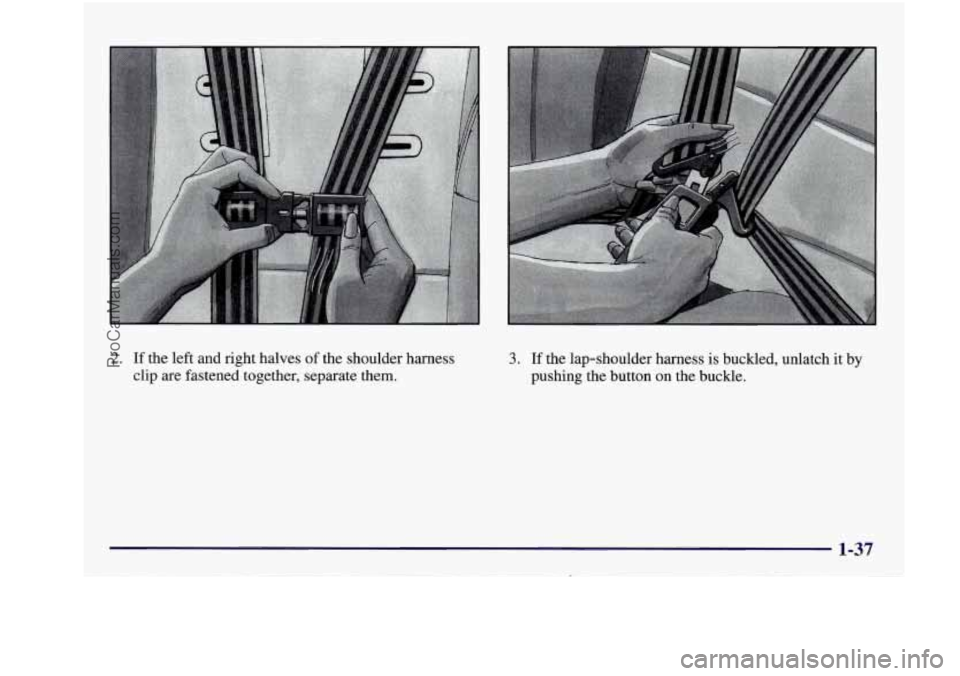 BUICK REGAL 1997  Owners Manual 2. If the  left  and  right  halves  of the  shoulder  harness 
clip  are  fastened  together,  separate  them. 3. If  the  lap-shoulder  harness is buckled, unlatch  it by 
pushing  the  button on  t