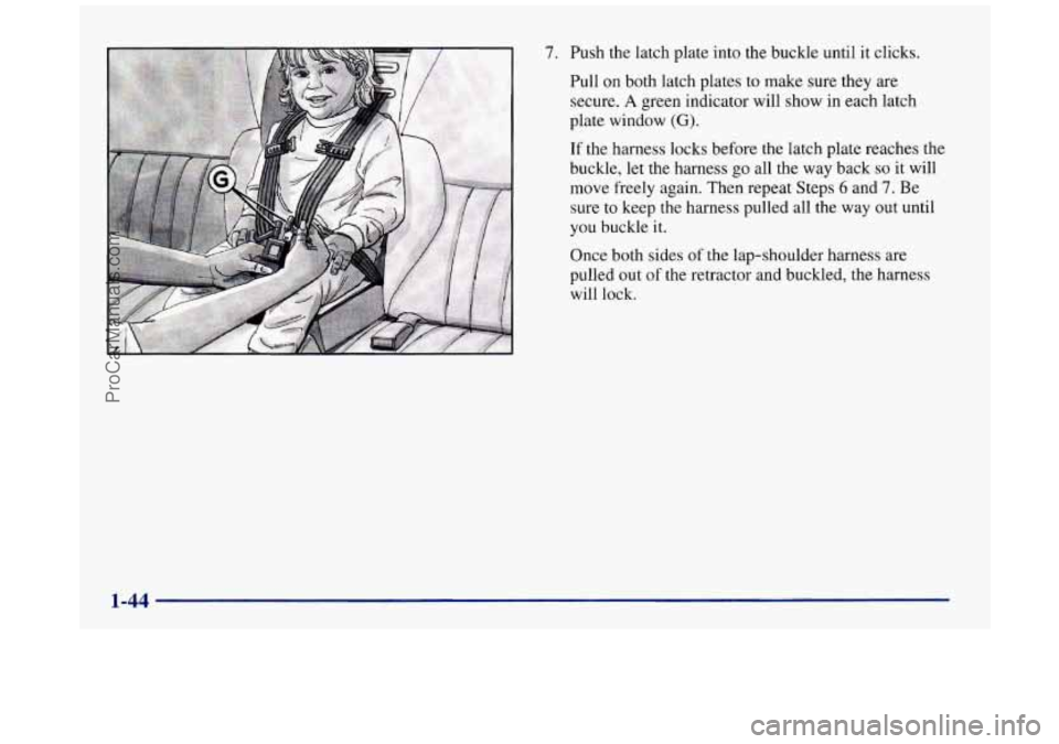 BUICK REGAL 1997  Owners Manual 7. Push the latch plate into the buckle until  it  clicks. 
Pull  on both latch plates to  make  sure they are 
secure. 
A green  indicator will show in  each latch 
plate window 
(G). 
If  the  harne