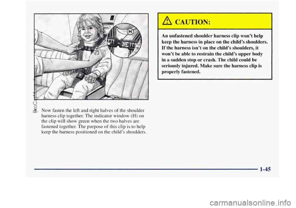 BUICK REGAL 1997  Owners Manual An unfastened  shoulder  harness  clip won’t help 
keep  the  harness  in place 
on the  child’s  shoulder 
If the  harness  isn’t  on the child’s  shoulders, it 
won’t be able  to  restrain