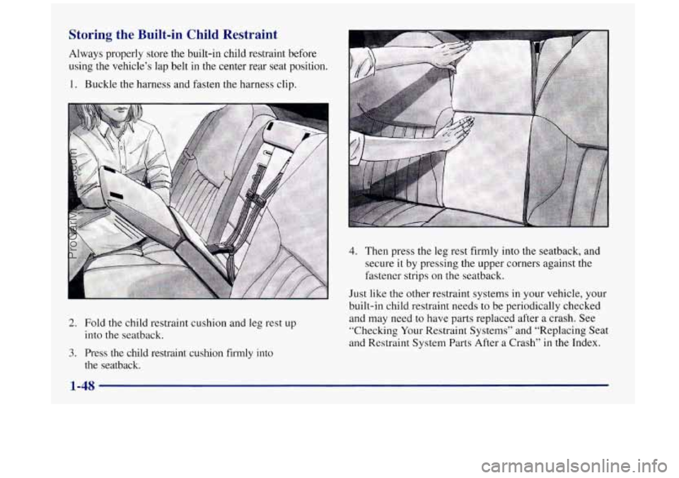 BUICK REGAL 1997  Owners Manual Storing  the  Built-in  Child  Restraint 
Always properly  store the built-in child restraint before 
using  the vehicle’s  lap  belt  in  the  center rear seat position. 
1. Buckle the harness and 