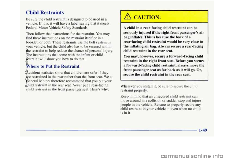 BUICK REGAL 1997 Owners Manual Child Restraints
Be sure the child restraint is designed to be used in a
vehicle. If it is, it will have a label saying that
it meets
Federal Motor Vehicle Safety Standards.
Then fo BUICK REGAL 1997 Owners Manual Child Restraints
Be sure the child restraint is designed to be used in a
vehicle. If it is, it will have a label saying that
it meets
Federal Motor Vehicle Safety Standards.
Then fo
