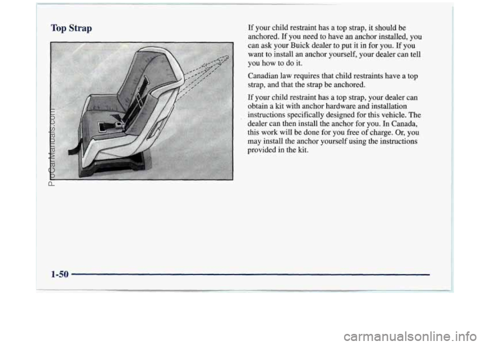 BUICK REGAL 1997  Owners Manual If your  child  restraint  has  a  top  strap,  it  should  be 
anchored. 
If you  need  to  have  an  anchor  installed,  you 
can  ask  your  Buick  dealer  to  put 
it in  for  you. If you 
want  t