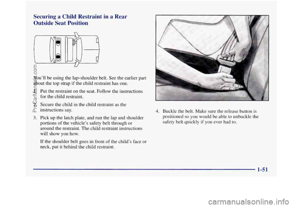 BUICK REGAL 1997  Owners Manual Securing a Child  Restraint in a Rear 
Outside  Seat  Position 
n 
U 
You’ll  be using  the  lap-shoulder  belt.  See the  earlier  part 
about  the  top strap  if the  child  restraint  has  one. 
