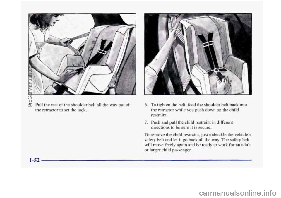 BUICK REGAL 1997  Owners Manual 5. Pull the rest of the shoulder  belt all the  way  out of 
the retractor to set the lock. 6. To tighten  the belt, feed the  shoulder belt back into 
the retractor while  you push down on the child 