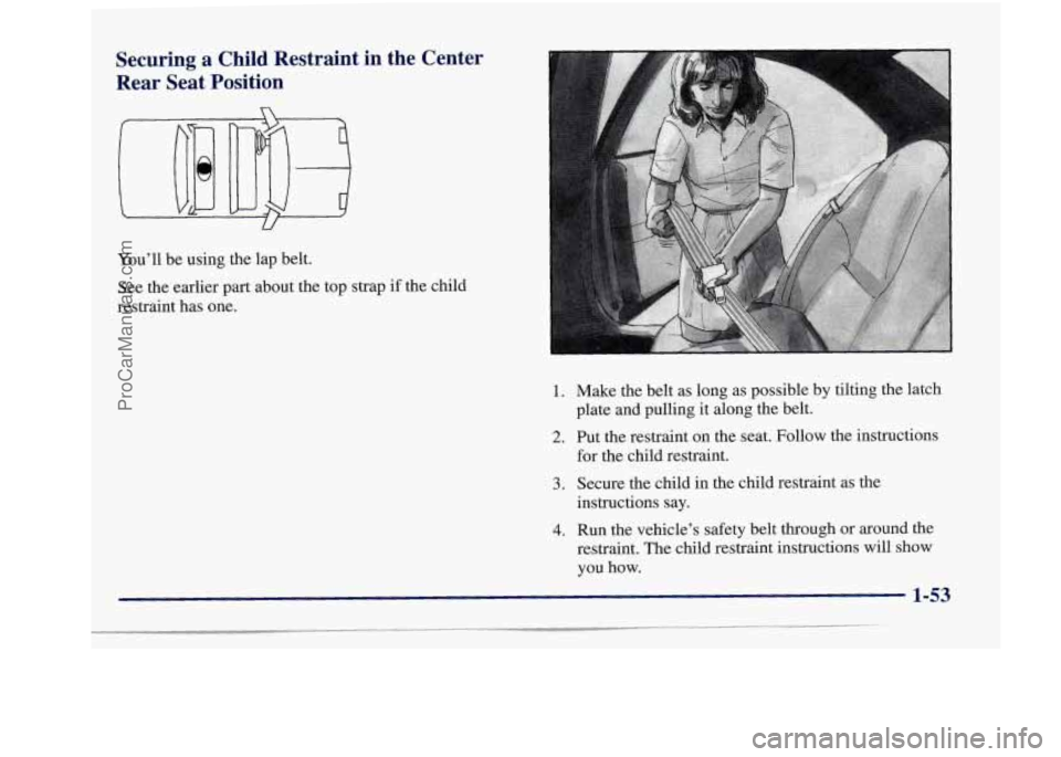 BUICK REGAL 1997  Owners Manual Securing  a  Child  Restraint  in  the  Center Rear  Seat  Position 
U 
Youll  be  using  the  lap  belt. 
See the  earlier  part  about  the  top  strap  if the  child 
restraint  has  one. 
1. 
2. 