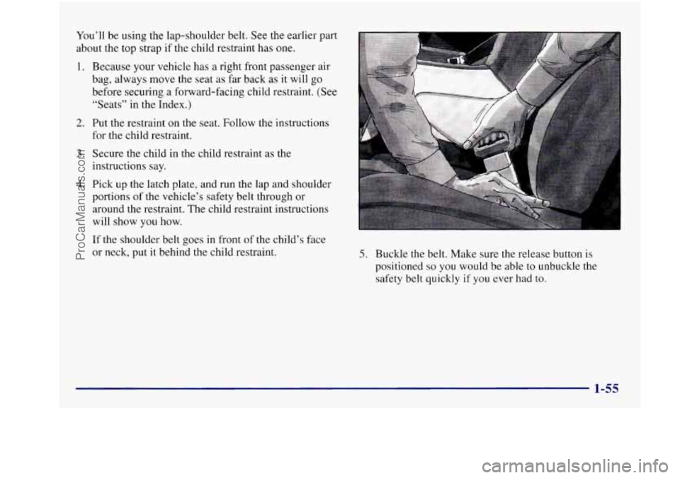 BUICK REGAL 1997  Owners Manual You’ll be using  the  lap-shoulder  belt.  See the  earlier  part 
about  the  top strap  if the child  restraint  has 
one. 
1. 
2. 
3. 
4. 
Because your vehicle  has  a  right  front  passenger  a