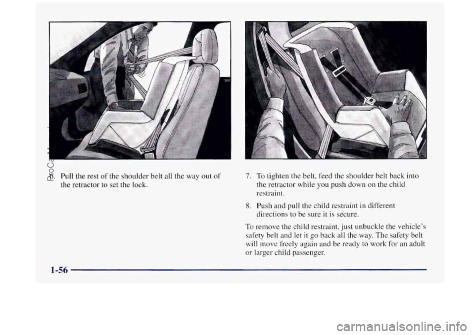 BUICK REGAL 1997  Owners Manual 6. Pull the rest of the  shoulder  belt all the  way out of 
the retractor  to set the  lock. 7. To tighten the belt, feed the  shoulder belt back into 
the retractor while  you 
push down on the chil