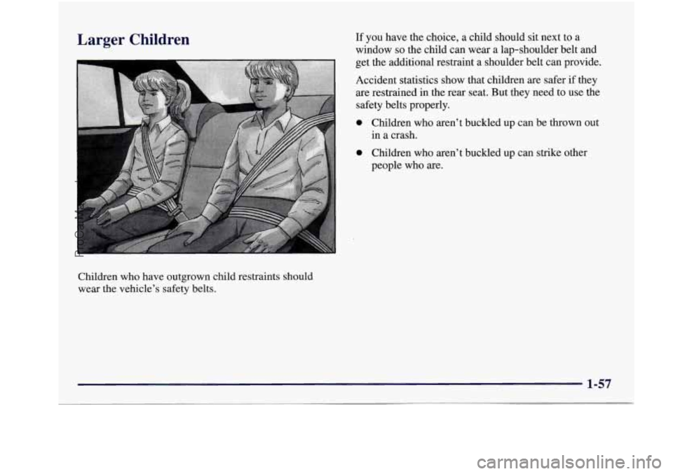 BUICK REGAL 1997  Owners Manual Larger  Children 
Children  who  have  outgrown  child  restraints  should 
wear  the  vehicle’s  safety  belts. 
If you  have the choice,  a  child  should  sit  next  to  a 
window 
so the  child 