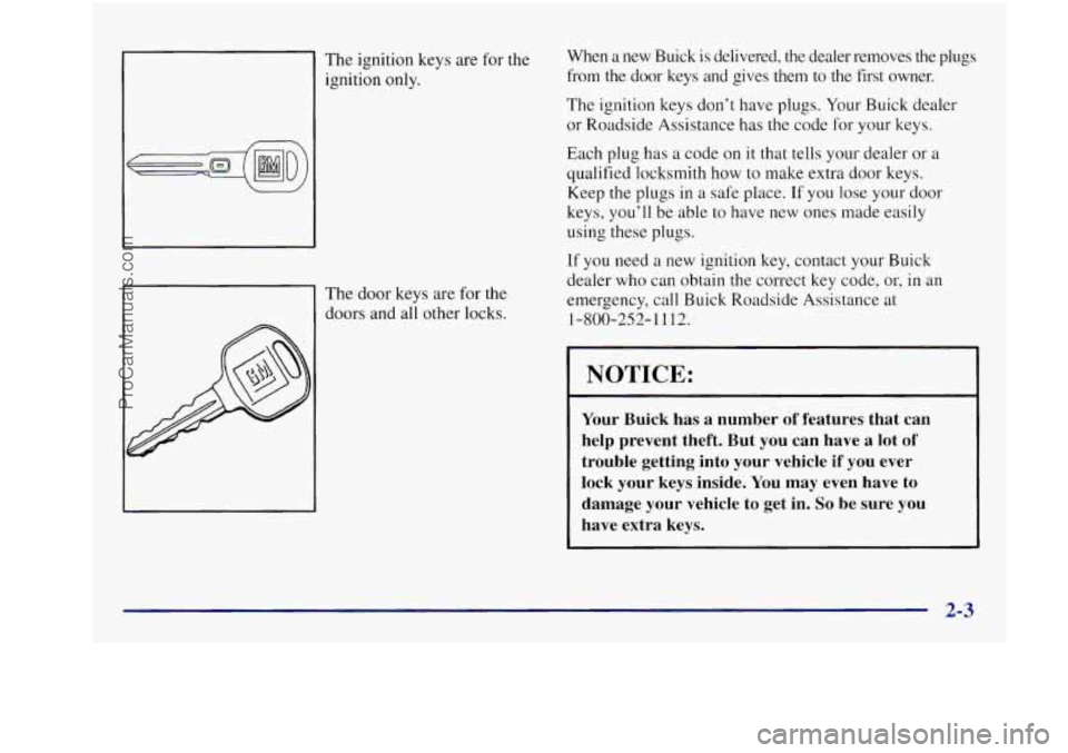 BUICK REGAL 1997  Owners Manual The ignition  keys  are  for the  When 
a new  Buick  is  delivered, the dealer  removes the plugs 
ignition  only.  from 
the door  keys  and  gives  them  to  the  first  owner. 
I 
The  door  keys 