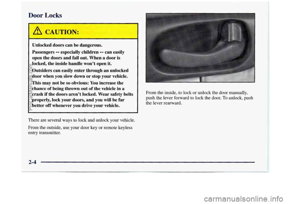 BUICK REGAL 1997  Owners Manual Door Locks 
Unlocked doors  can  be  dangerous. 
Passengers 
-- especially  children -- can easily 
open  the  doors  and fall out.  When  a  door  is 
locked,  the inside  handle  won’t  open  it. 