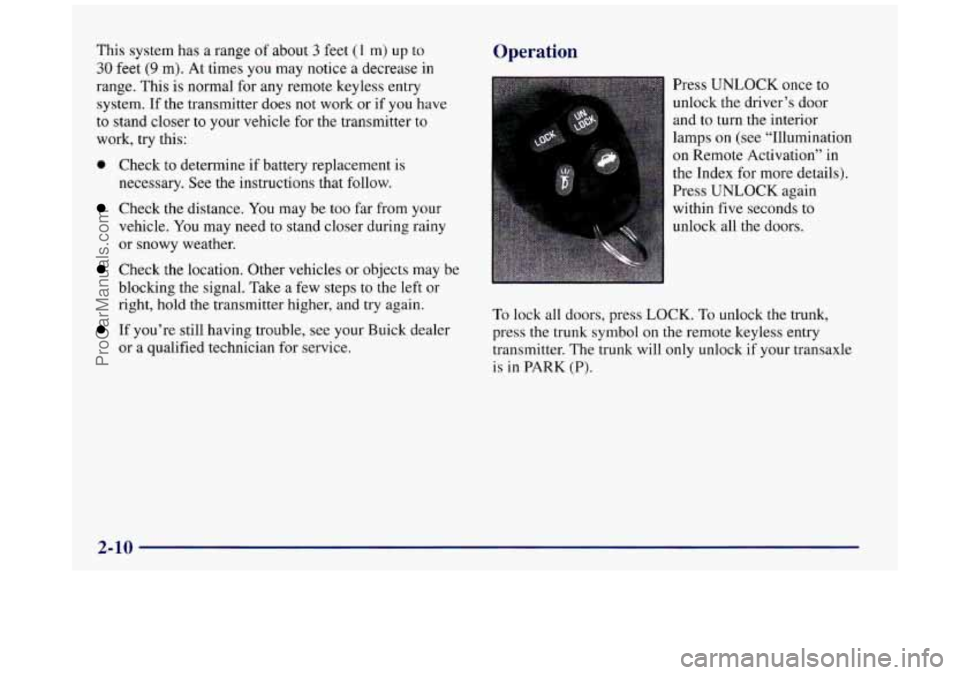 BUICK REGAL 1997 Owners Manual This system has a range of about 3 feet (I m) up to
30 feet (9 m). At times you may notice a decrease in
range. This is normal for any remote keyless entry
system. If the transmitter does BUICK REGAL 1997 Owners Manual This system has a range of about 3 feet (I m) up to
30 feet (9 m). At times you may notice a decrease in
range. This is normal for any remote keyless entry
system. If the transmitter does