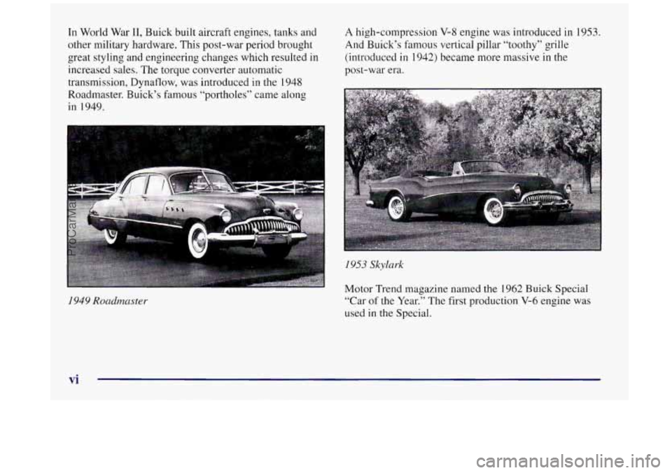 BUICK REGAL 1997  Owners Manual In World  War 11, Buick built aircraft engines, tanks and 
other military hardware.  This post-war  period brought 
great  styling and  engineering  changes  which resulted in 
increased  sales.  The 