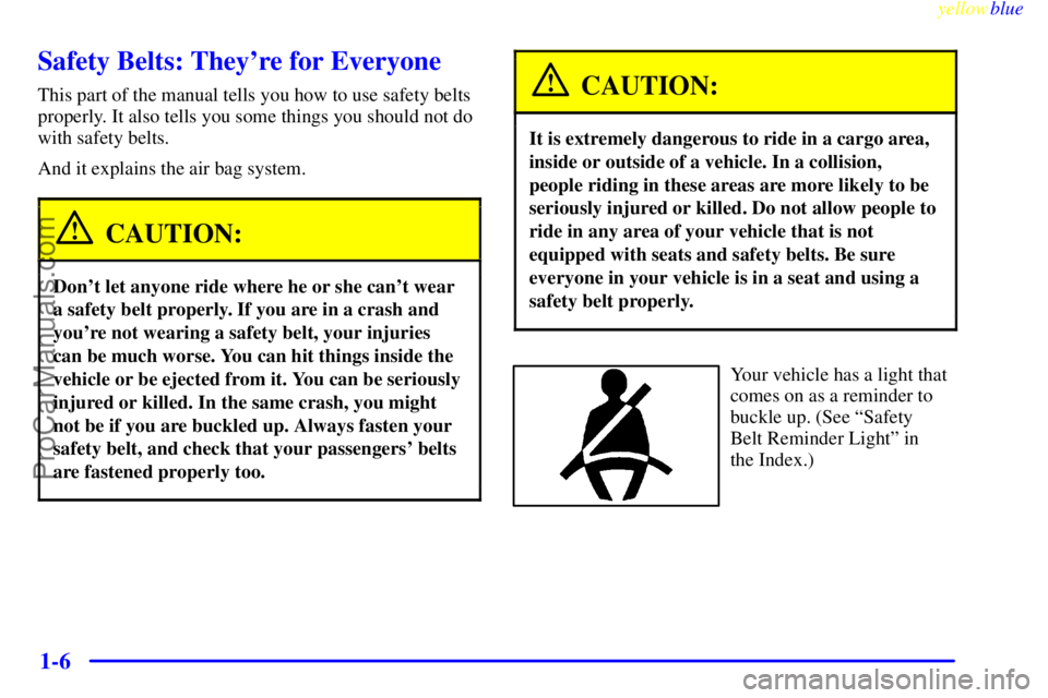 BUICK REGAL 1999 Owners Manual yellowblue
1-6
Safety Belts: Theyre for Everyone
This part of the manual tells you how to use safety belts
properly. It also tells you some things you should not do
with safety belts.
And it exp BUICK REGAL 1999 Owners Manual yellowblue
1-6
Safety Belts: Theyre for Everyone
This part of the manual tells you how to use safety belts
properly. It also tells you some things you should not do
with safety belts.
And it exp