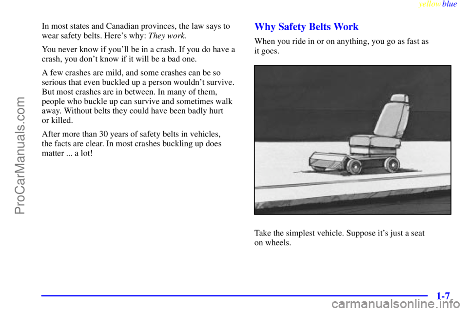 BUICK REGAL 1999  Owners Manual yellowblue     
1-7
In most states and Canadian provinces, the law says to
wear safety belts. Heres why: They work.
You never know if youll be in a crash. If you do have a
crash, you dont know if i