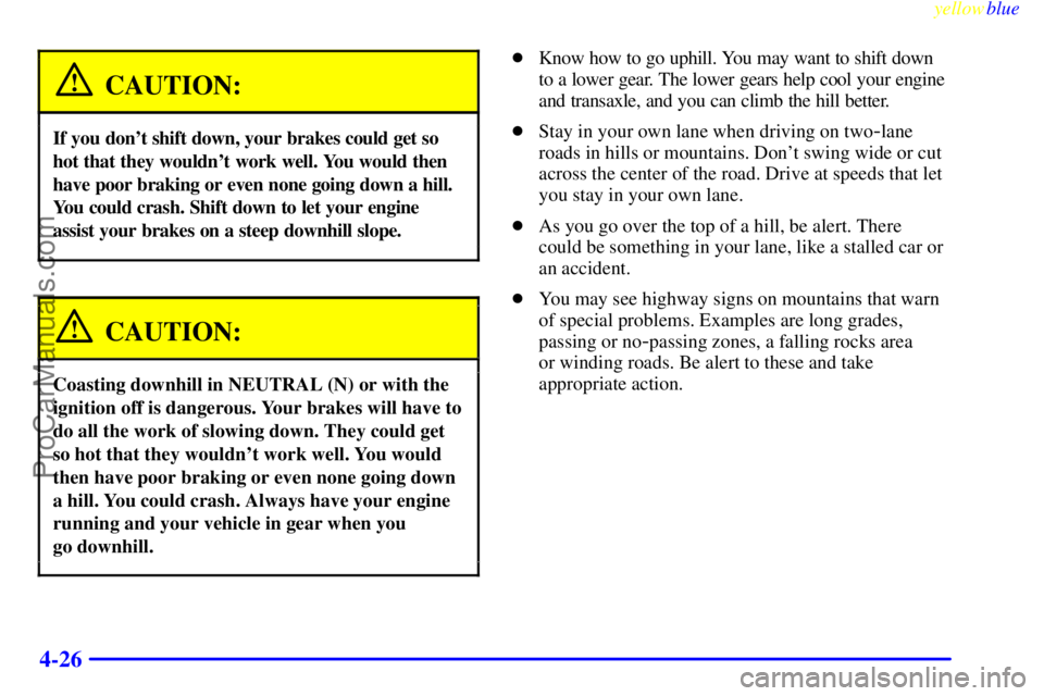 BUICK REGAL 1999 Owners Manual yellowblue
4-26
CAUTION:
If you dont shift down, your brakes could get so
hot that they wouldnt work well. You would then
have poor braking or even none going down a hill.
You could crash. Shif BUICK REGAL 1999 Owners Manual yellowblue
4-26
CAUTION:
If you dont shift down, your brakes could get so
hot that they wouldnt work well. You would then
have poor braking or even none going down a hill.
You could crash. Shif