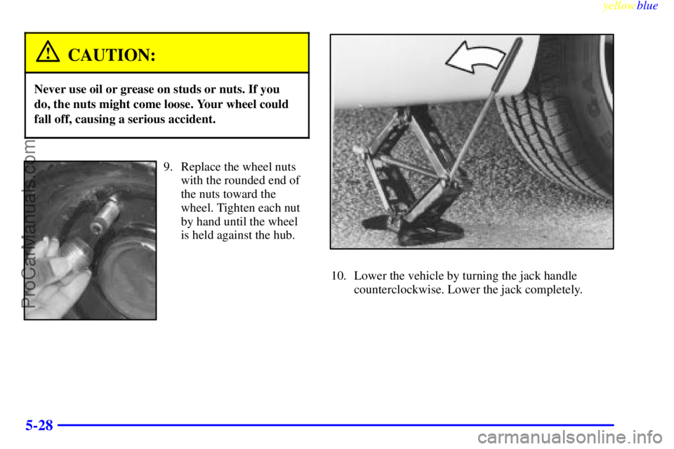 BUICK REGAL 1999  Owners Manual yellowblue     
5-28
CAUTION:
Never use oil or grease on studs or nuts. If you
do, the nuts might come loose. Your wheel could
fall off, causing a serious accident.
9. Replace the wheel nuts
with the 
