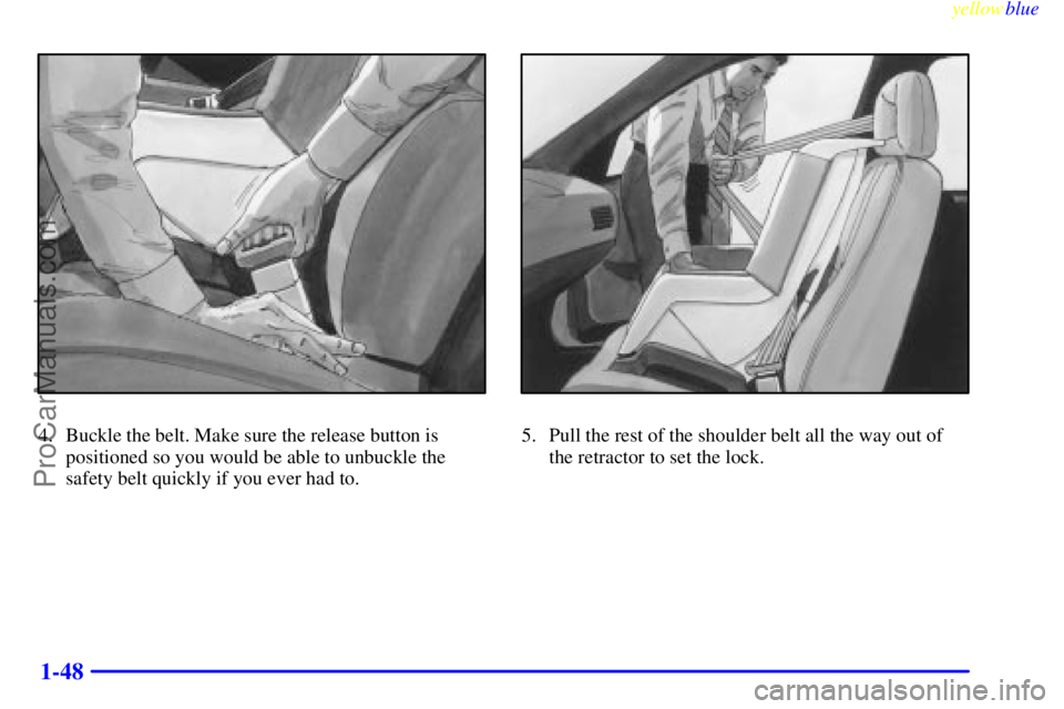 BUICK REGAL 1999  Owners Manual yellowblue     
1-48
4. Buckle the belt. Make sure the release button is
positioned so you would be able to unbuckle the
safety belt quickly if you ever had to.5. Pull the rest of the shoulder belt al