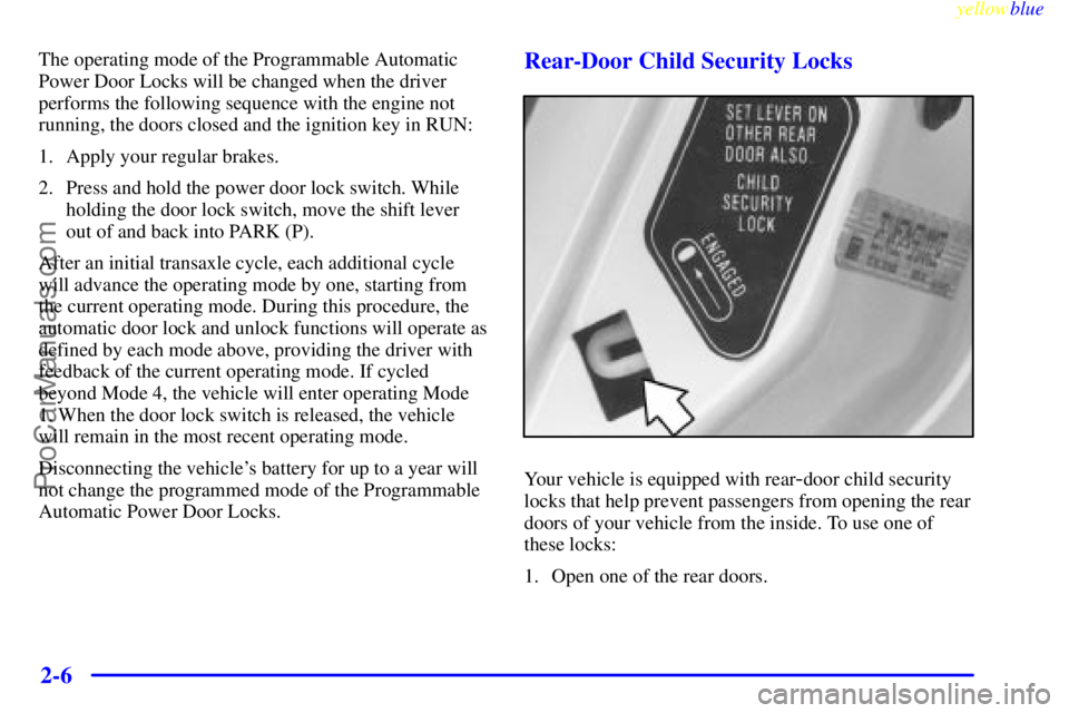 BUICK REGAL 1999 Owners Manual yellowblue
2-6
The operating mode of the Programmable Automatic
Power Door Locks will be changed when the driver
performs the following sequence with the engine not
running, the doors closed and BUICK REGAL 1999 Owners Manual yellowblue
2-6
The operating mode of the Programmable Automatic
Power Door Locks will be changed when the driver
performs the following sequence with the engine not
running, the doors closed and
