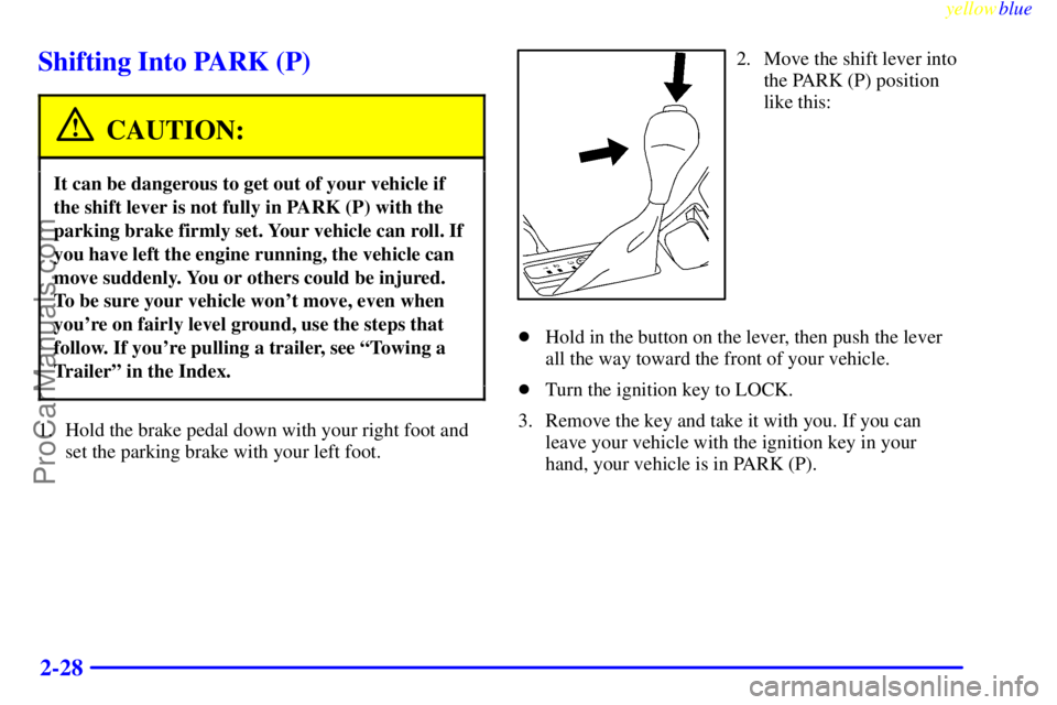 BUICK REGAL 1999  Owners Manual yellowblue     
2-28
Shifting Into PARK (P)
CAUTION:
It can be dangerous to get out of your vehicle if
the shift lever is not fully in PARK (P) with the
parking brake firmly set. Your vehicle can roll