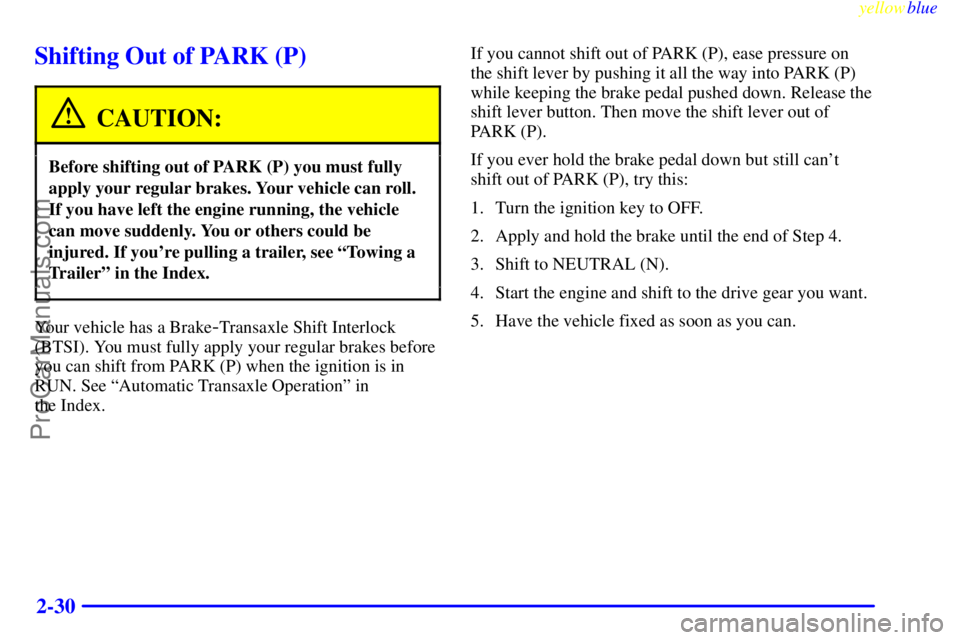 BUICK REGAL 1999 Owners Manual yellowblue
2-30
Shifting Out of PARK (P)
CAUTION:
Before shifting out of PARK (P) you must fully
apply your regular brakes. Your vehicle can roll.
If you have left the engine running, the vehicle BUICK REGAL 1999 Owners Manual yellowblue
2-30
Shifting Out of PARK (P)
CAUTION:
Before shifting out of PARK (P) you must fully
apply your regular brakes. Your vehicle can roll.
If you have left the engine running, the vehicle