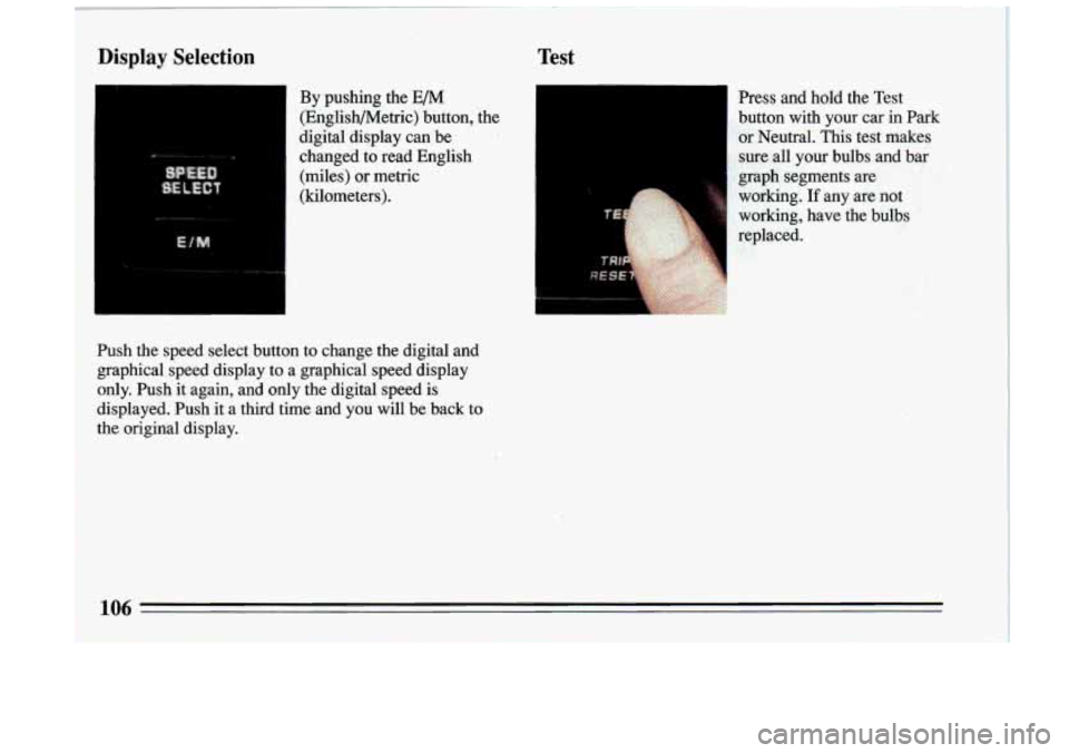 BUICK RIVIERA 1993  Owners Manual Press  and  hold  the  Test 
button  with  your  car  in  Park 
or Neutral.  This  test  makes 
sure  all your  bulbs  and  bar 
graph  segments  are 
working. 
If any  are  not 
working,  have  the  