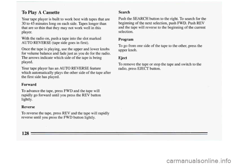 BUICK RIVIERA 1993  Owners Manual To Play A Cassette Search 
Your tape  player  is  built  to  work  best  with  tapes  that  are  Push  the 
~J3mcH  button  to  the  right.  TO search  for the 
30 to 45 minutes  long  on  each  side.