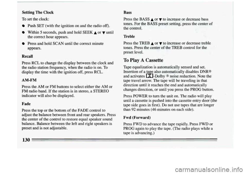 BUICK RIVIERA 1993  Owners Manual Setting The  Clock 
To set  the  clock: 
Push  SET  (with  the  ignition  on  and  the  radio off). 
Within 5 seconds,  push  and  hold SEEK A or  until 
Press  and  hold  SCAN  until  the  correct  
