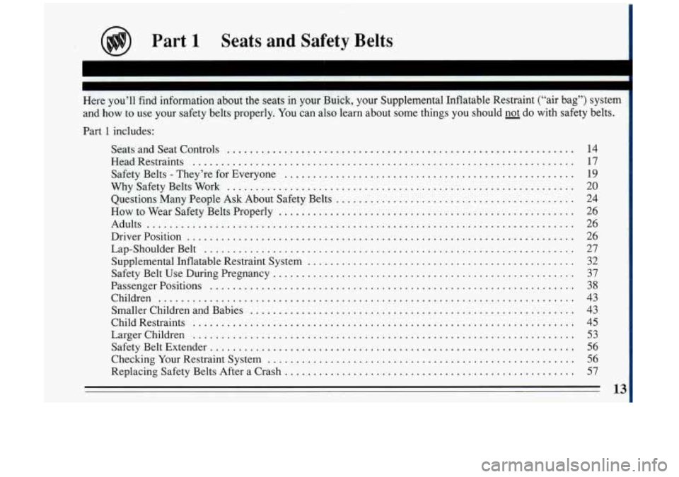 BUICK RIVIERA 1993 Owners Manual Part 1 Seats and Safety Belts
Here you’ll find information about the seats 111 yuul UUIUS. your Supplemental Inflatable Restraint (“air bag”) systeil\
l
and how to use your safet BUICK RIVIERA 1993 Owners Manual Part 1 Seats and Safety Belts
Here you’ll find information about the seats 111 yuul UUIUS. your Supplemental Inflatable Restraint (“air bag”) systeil\
l
and how to use your safet