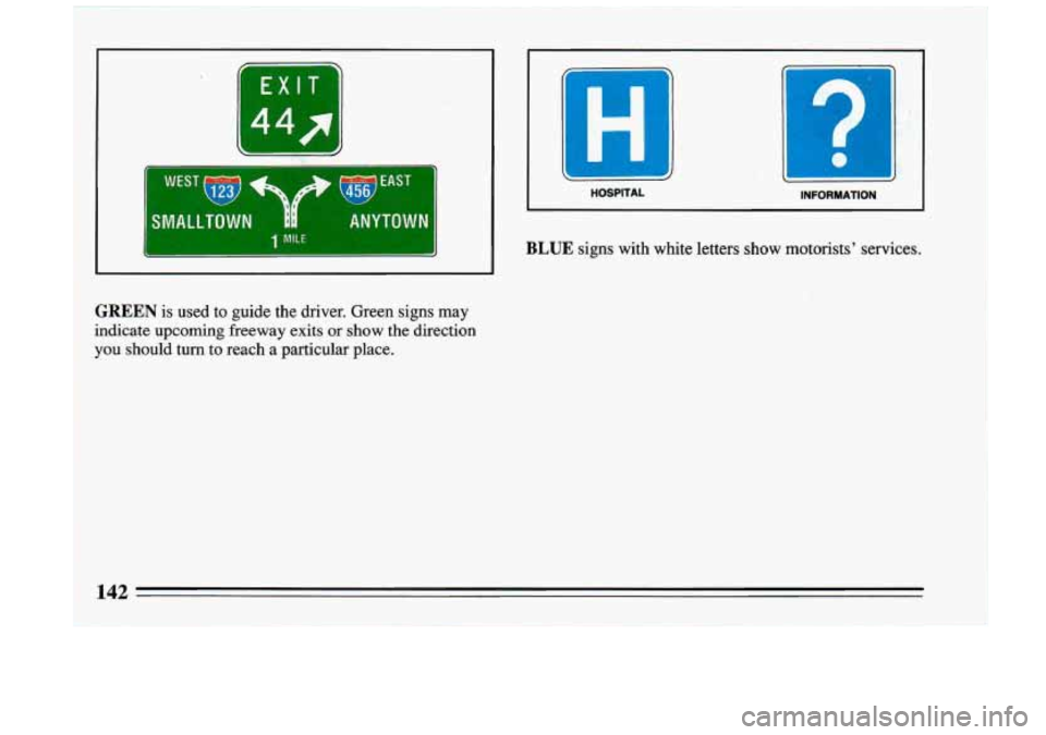 BUICK RIVIERA 1993  Owners Manual 1 - J 
HOSPITAL INFORMATION 
BLUE signs  with  white  letters  show  motorists  services. 
I GREEN is used to guide  the  driver.  Green  signs  may 
indicate 
upcoming freeway  exits or show  the  d