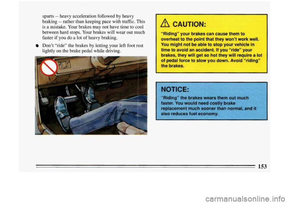 BUICK RIVIERA 1993  Owners Manual spurts -- heavy  acceleration  followed  by  heavy 
braking 
-- rather  than  keeping  pace  ‘with  traffic.  This 
is  a  mistake.  Your  brakes  may  not  have  time  to  cool 
between  hard  stop
