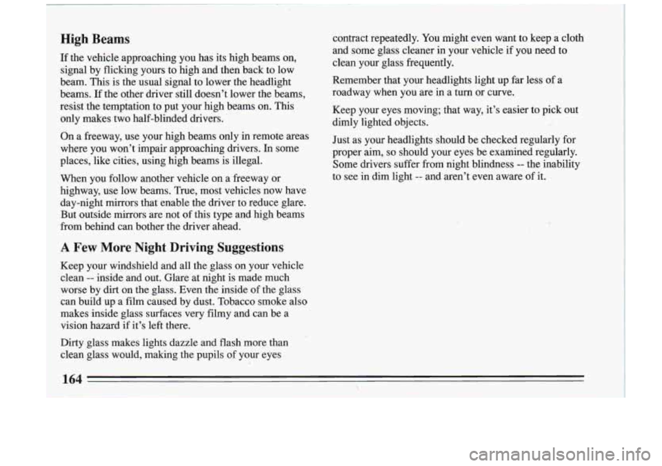 BUICK RIVIERA 1993  Owners Manual I 
- 
contract  repeatedly. You might  even  want to keep a cloth 
and  some  glass  cleaner  in your  vehicle  if  you  need  to 
clean  your  glass  frequently. 
Remember  that  your  headlights  li